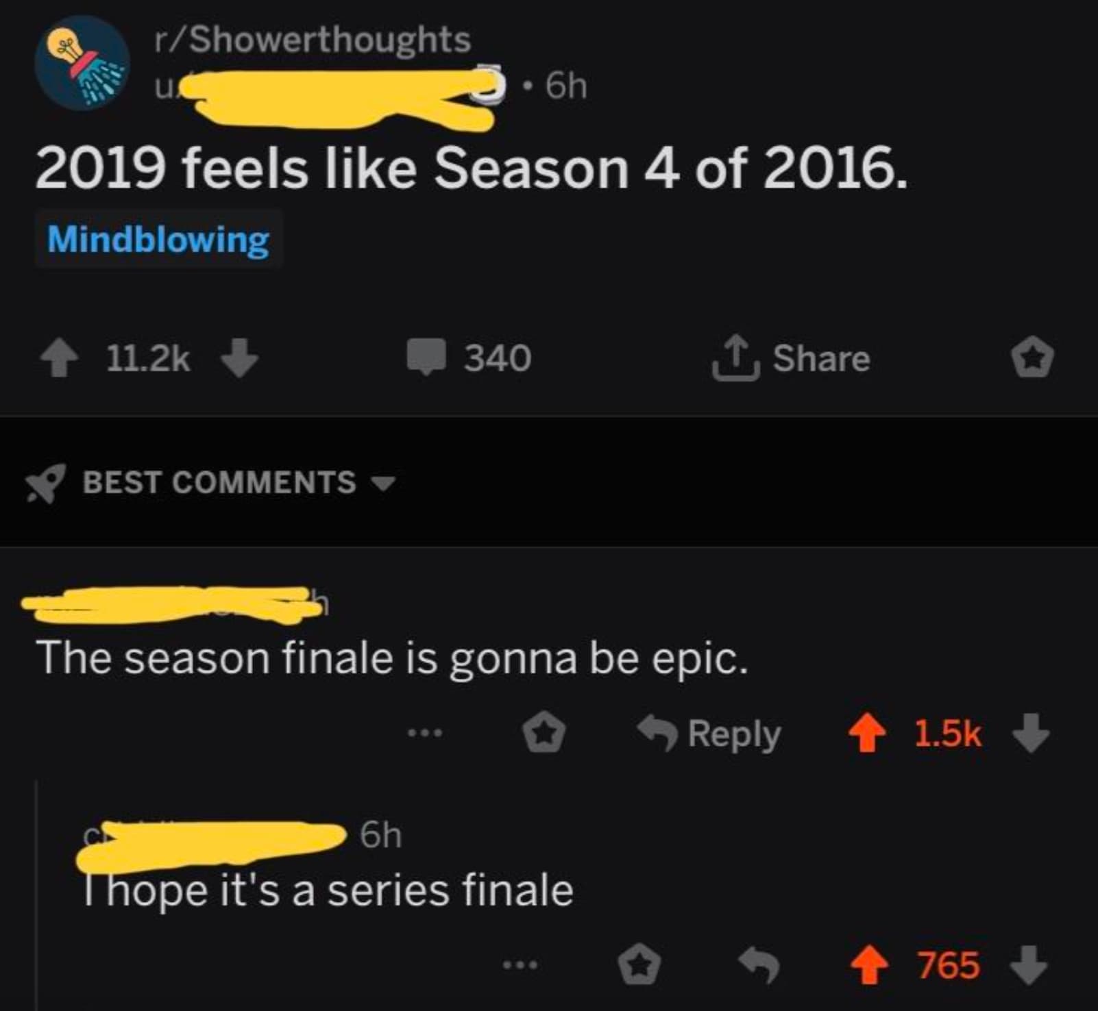 screenshot - rShowerthoughts u 6h 2019 feels Season 4 of 2016. Mindblowing Best 340 The season finale is gonna be epic. 6h Thope it's a series finale 765